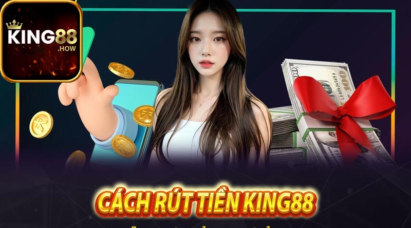 Hướng dẫn rút tiền King88 chi tiết và nhanh chóng